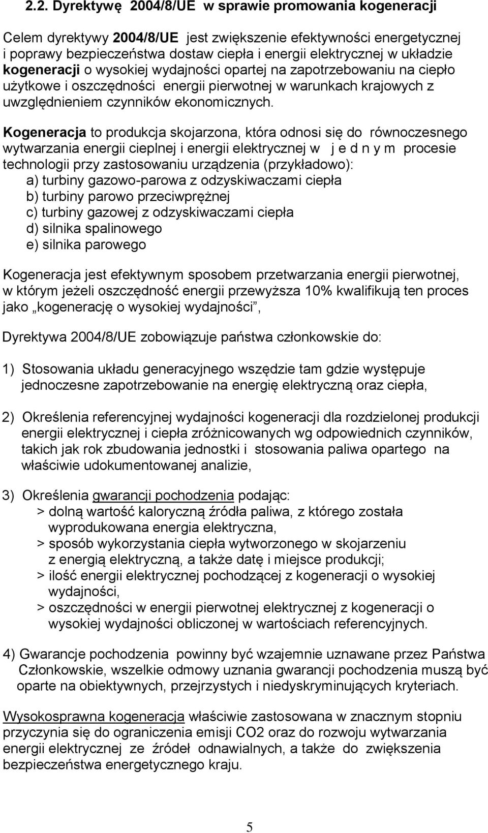 Kogeneracja to produkcja skojarzona, która odnosi się do równoczesnego wytwarzania energii cieplnej i energii elektrycznej w j e d n y m procesie technologii przy zastosowaniu urządzenia