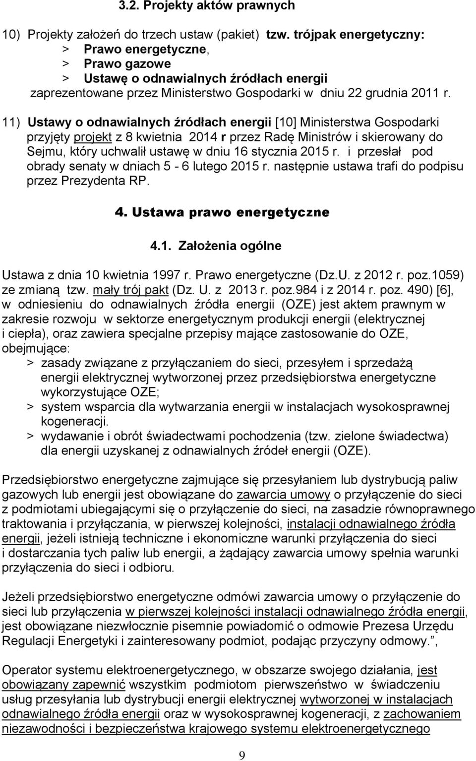 11) Ustawy o odnawialnych źródłach energii [10] Ministerstwa Gospodarki przyjęty projekt z 8 kwietnia 2014 r przez Radę Ministrów i skierowany do Sejmu, który uchwalił ustawę w dniu 16 stycznia 2015