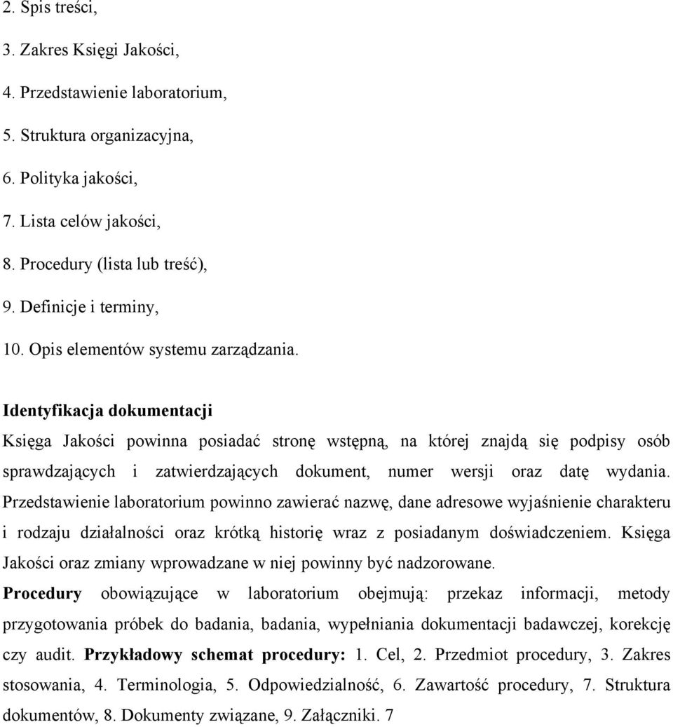 Identyfikacja dokumentacji Księga Jakości powinna posiadać stronę wstępną, na której znajdą się podpisy osób sprawdzających i zatwierdzających dokument, numer wersji oraz datę wydania.