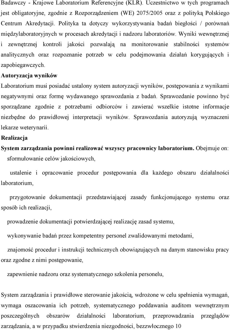 Wyniki wewnętrznej i zewnętrznej kontroli jakości pozwalają na monitorowanie stabilności systemów analitycznych oraz rozpoznanie potrzeb w celu podejmowania działań korygujących i zapobiegawczych.