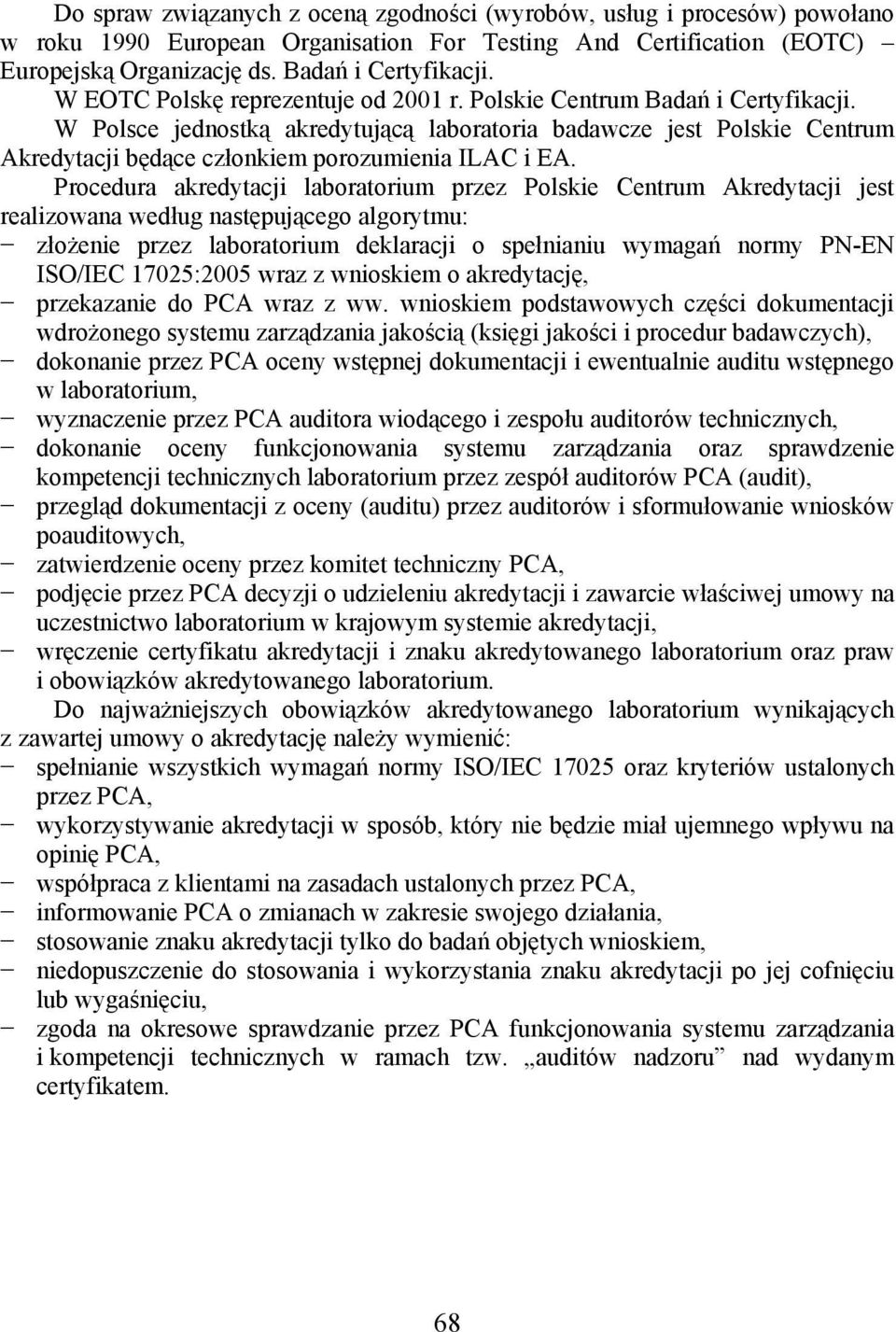 W Polsce jednostką akredytującą laboratoria badawcze jest Polskie Centrum Akredytacji będące członkiem porozumienia ILAC i EA.