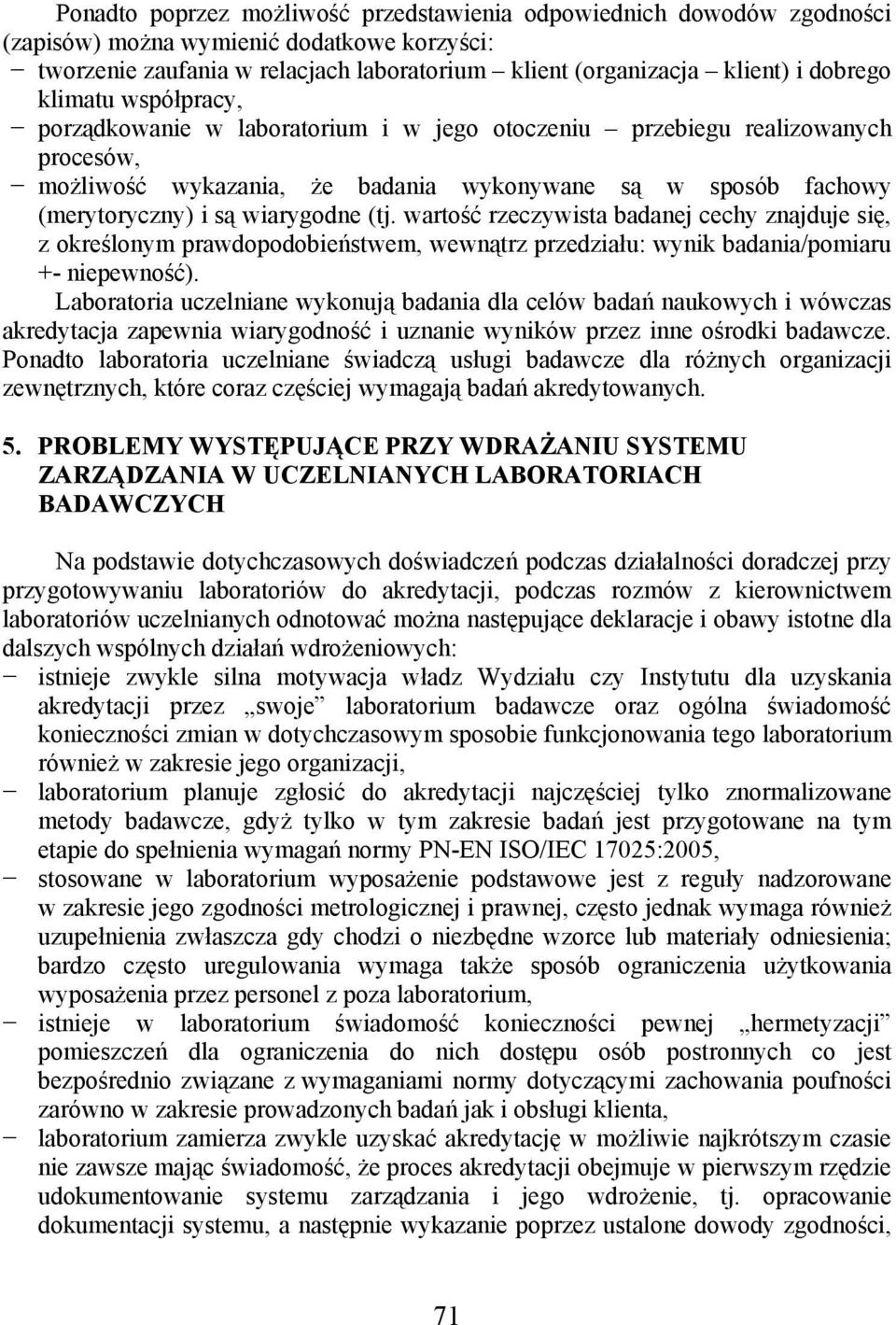 wartość rzeczywista badanej cechy znajduje się, z określonym prawdopodobieństwem, wewnątrz przedziału: wynik badania/pomiaru +- niepewność).