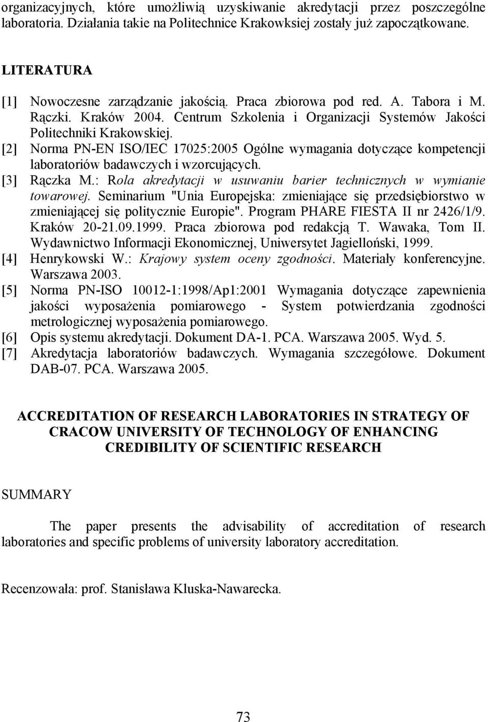 [2] Norma PN-EN ISO/IEC 17025:2005 Ogólne wymagania dotyczące kompetencji laboratoriów badawczych i wzorcujących. [3] Rączka M.: Rola akredytacji w usuwaniu barier technicznych w wymianie towarowej.