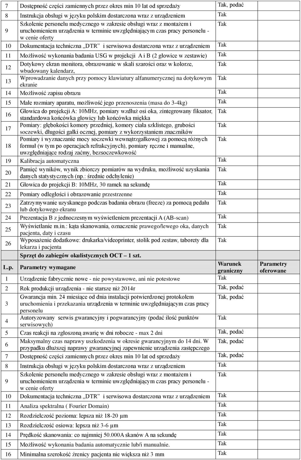 badania USG w projekcji A i B (2 głowice w zestawie) 12 Dotykowy ekran monitora, obrazowanie w skali szarości oraz w kolorze, wbudowany kalendarz, 13 Wprowadzanie danych przy pomocy klawiatury