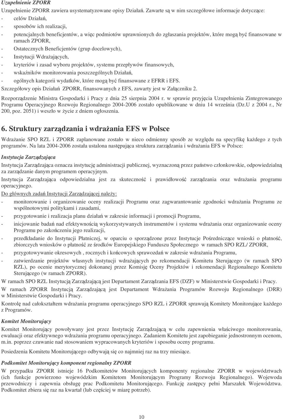 finansowane w ramach ZPORR, - Ostatecznych Beneficjentów (grup docelowych), - Instytucji Wdraaj cych, - kryteriów i zasad wyboru projektów, systemu przepływów finansowych, - wskaników monitorowania