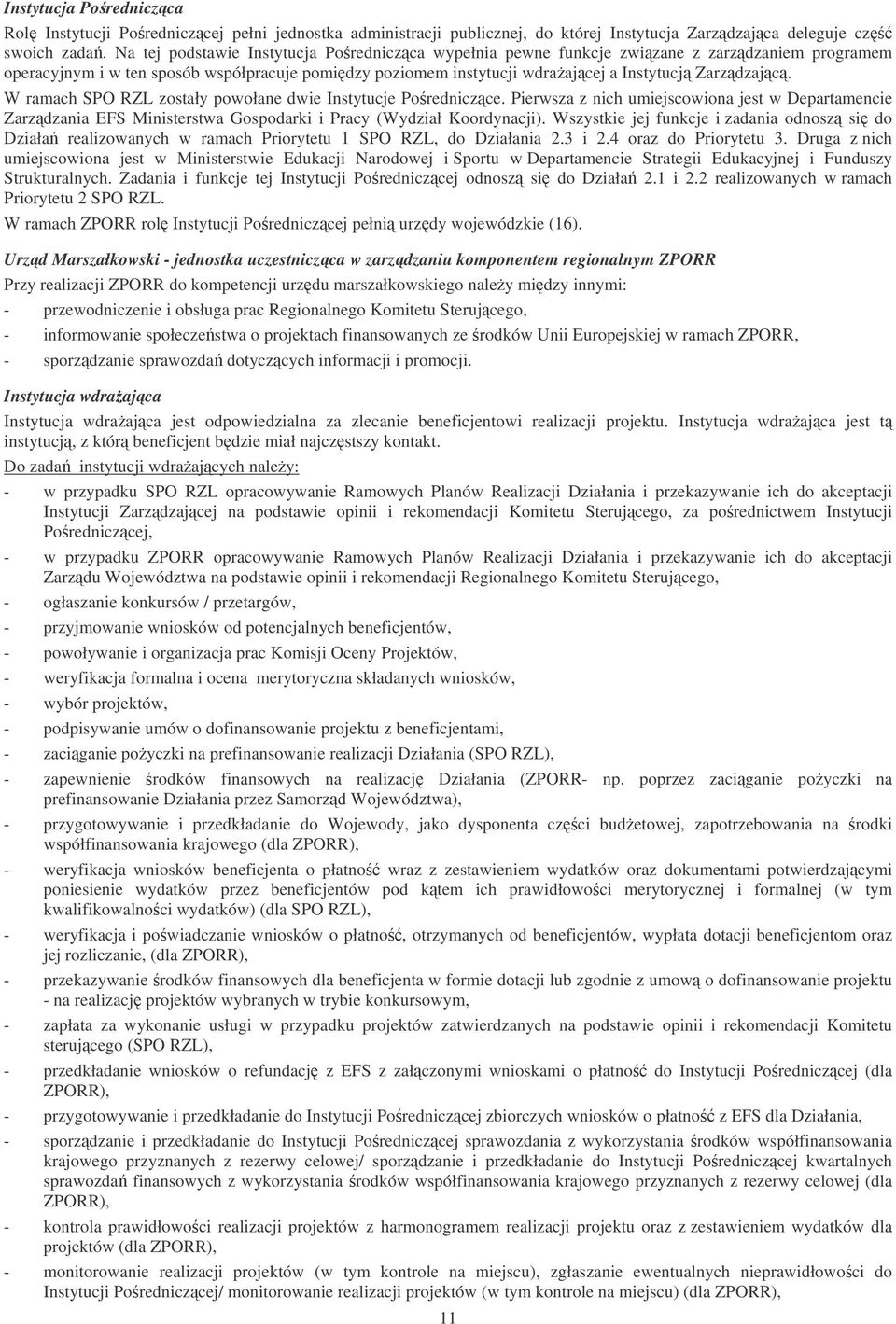 c. W ramach SPO RZL zostały powołane dwie Instytucje Porednicz ce. Pierwsza z nich umiejscowiona jest w Departamencie Zarz dzania EFS Ministerstwa Gospodarki i Pracy (Wydział Koordynacji).