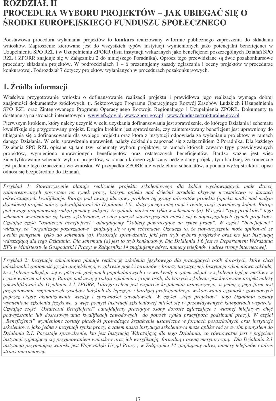 Zaproszenie kierowane jest do wszystkich typów instytucji wymienionych jako potencjalni beneficjenci w Uzupełnieniu SPO RZL i w Uzupełnieniu ZPORR (lista instytucji wskazanych jako beneficjenci