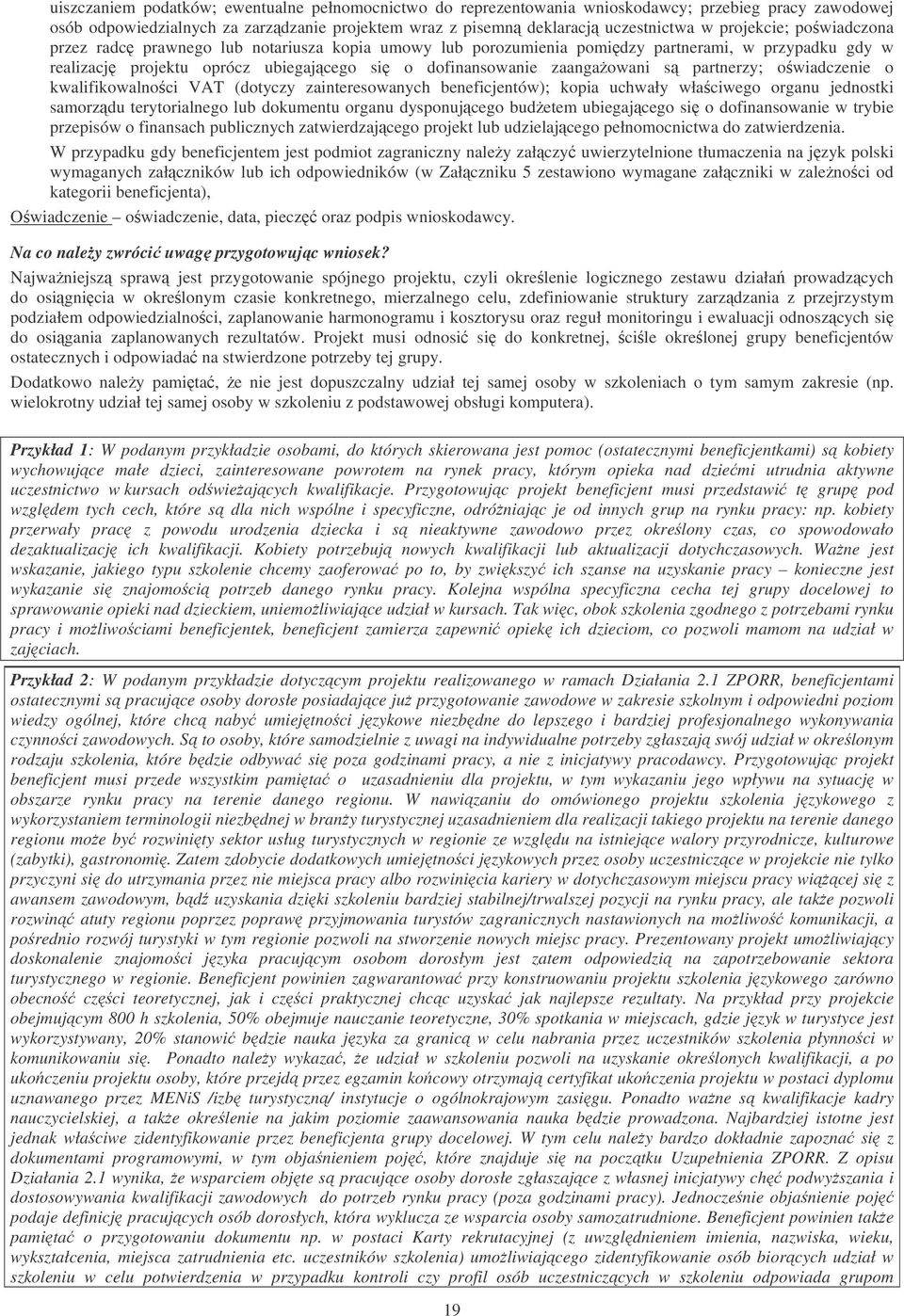 partnerzy; owiadczenie o kwalifikowalnoci VAT (dotyczy zainteresowanych beneficjentów); kopia uchwały właciwego organu jednostki samorz du terytorialnego lub dokumentu organu dysponuj cego budetem