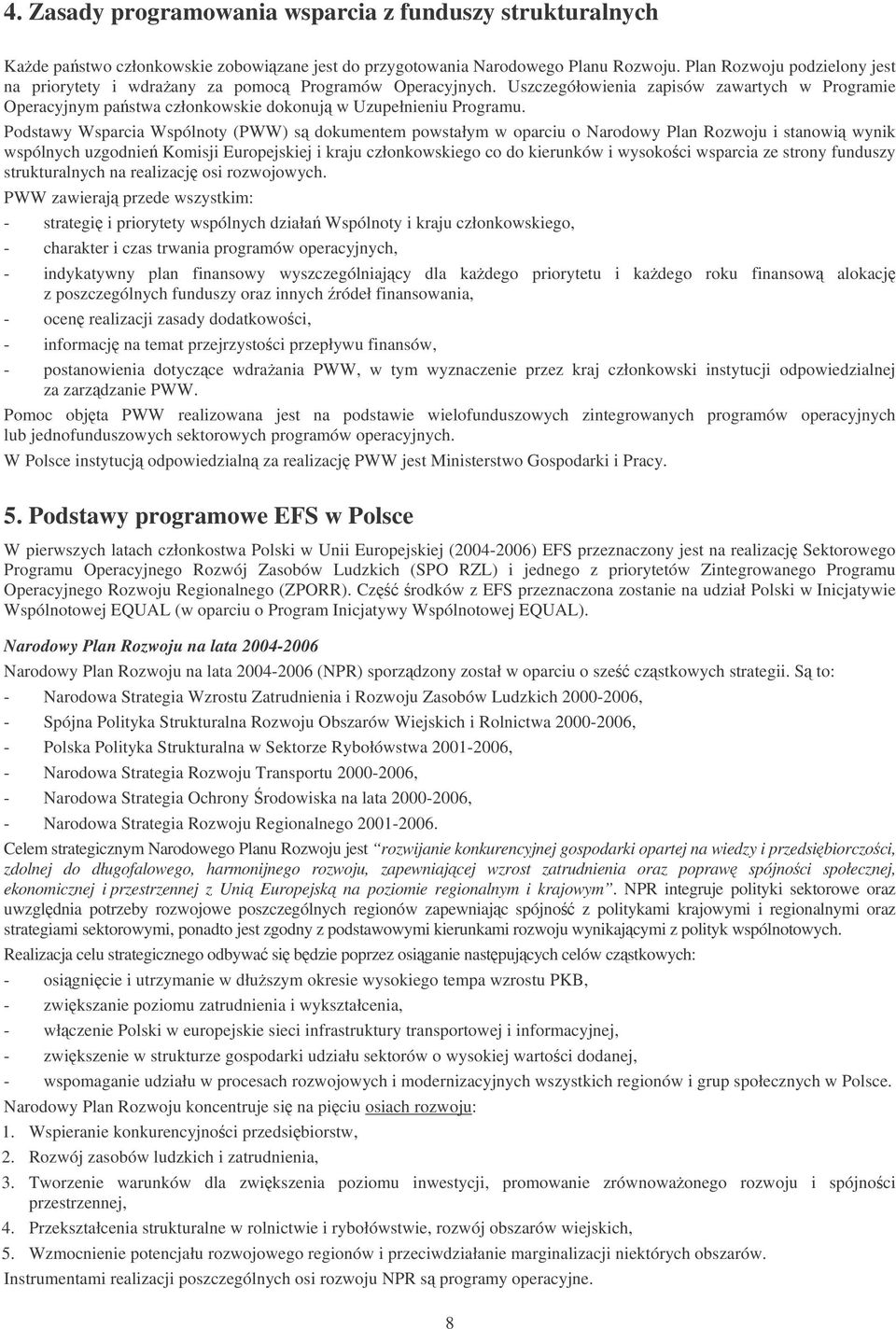 Podstawy Wsparcia Wspólnoty (PWW) s dokumentem powstałym w oparciu o Narodowy Plan Rozwoju i stanowi wynik wspólnych uzgodnie Komisji Europejskiej i kraju członkowskiego co do kierunków i wysokoci