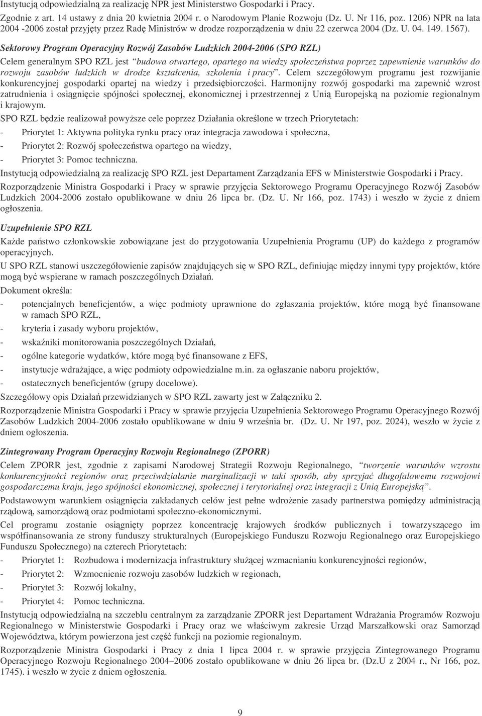 Sektorowy Program Operacyjny Rozwój Zasobów Ludzkich 2004-2006 (SPO RZL) Celem generalnym SPO RZL jest budowa otwartego, opartego na wiedzy społeczestwa poprzez zapewnienie warunków do rozwoju