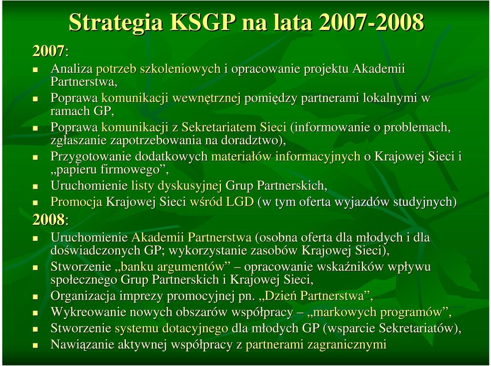 firmowego, Uruchomienie listy dyskusyjnej Grup Partnerskich, Promocja Krajowej Sieci wśród d LGD (w tym oferta wyjazdów w studyjnych) 2008: Uruchomienie Akademii Partnerstwa (osobna oferta dla