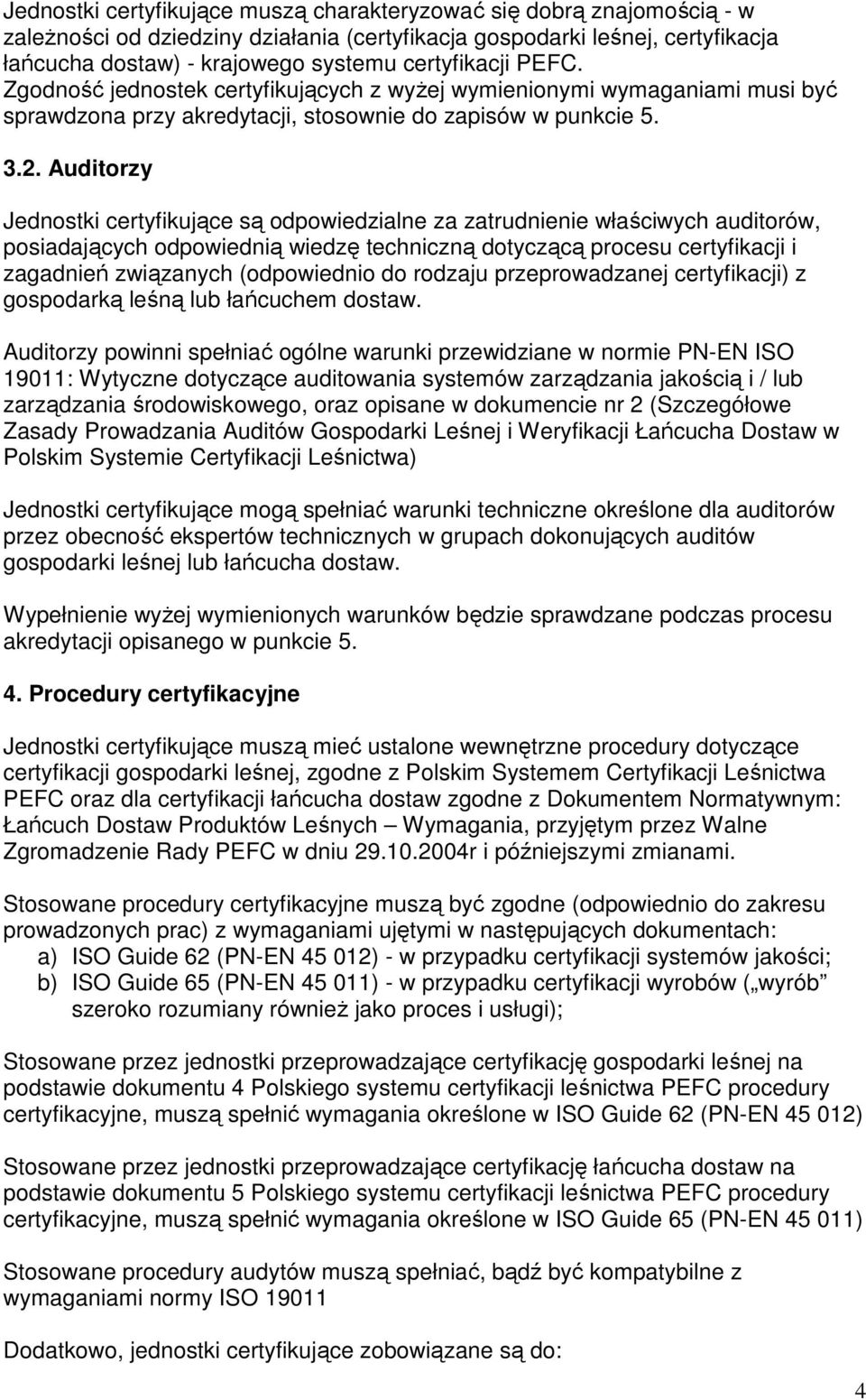 Auditorzy Jednostki certyfikujące są odpowiedzialne za zatrudnienie właściwych auditorów, posiadających odpowiednią wiedzę techniczną dotyczącą procesu certyfikacji i zagadnień związanych