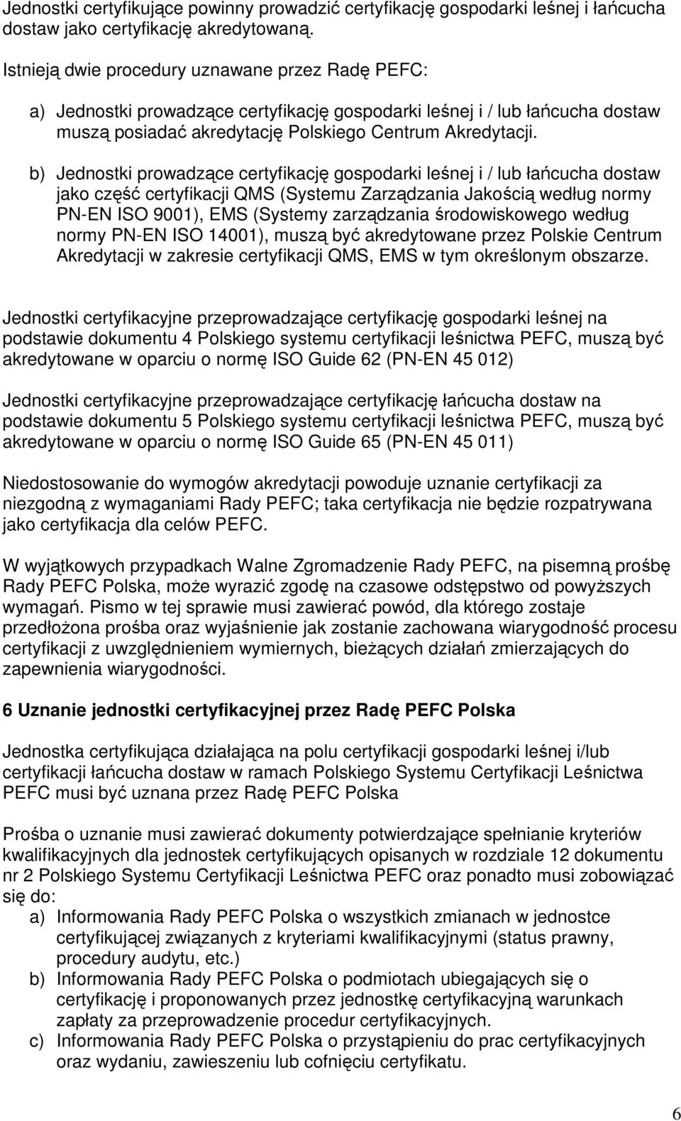 b) Jednostki prowadzące certyfikację gospodarki leśnej i / lub łańcucha dostaw jako część certyfikacji QMS (Systemu Zarządzania Jakością według normy PN-EN ISO 9001), EMS (Systemy zarządzania