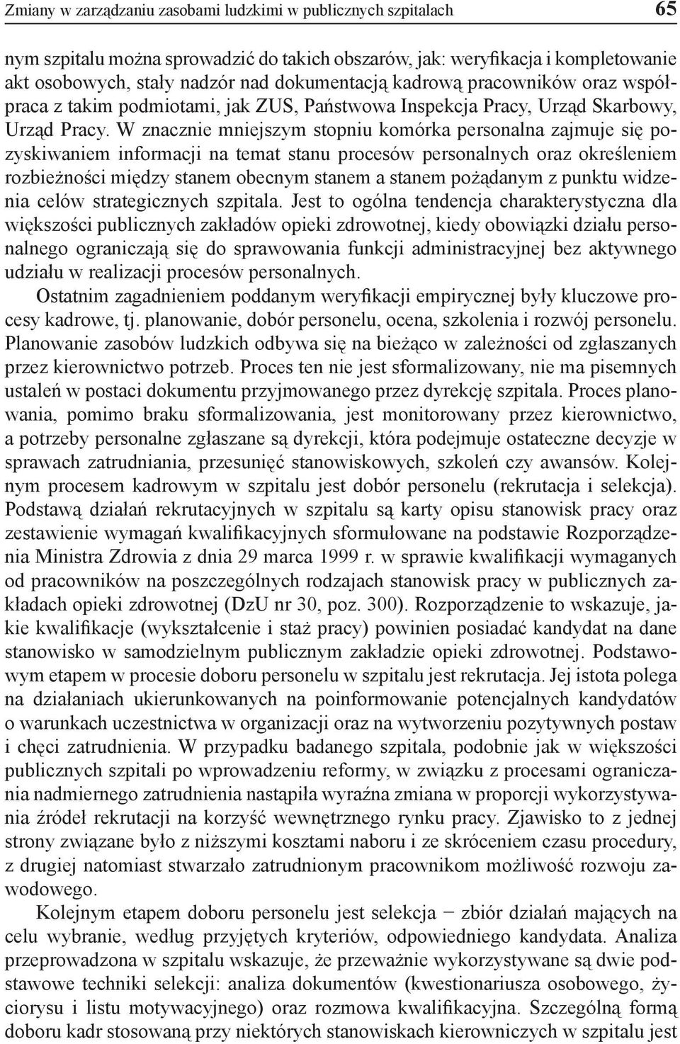 W znacznie mniejszym stopniu komórka personalna zajmuje się pozyskiwaniem informacji na temat stanu procesów personalnych oraz określeniem rozbieżności między stanem obecnym stanem a stanem pożądanym