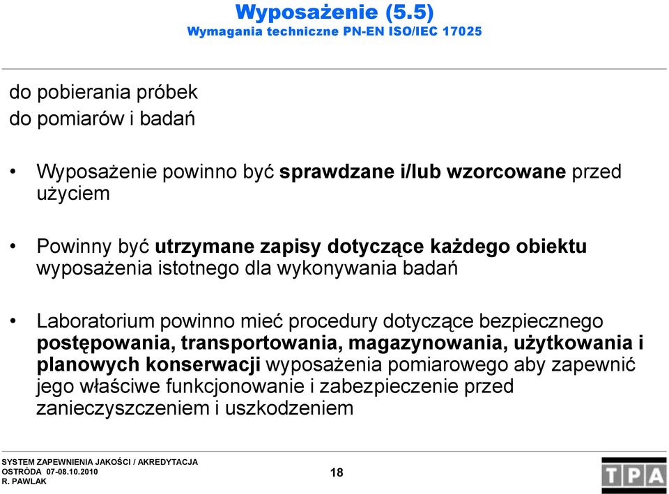 wzorcowane przed użyciem Powinny być utrzymane zapisy dotyczące każdego obiektu wyposażenia istotnego dla wykonywania badań