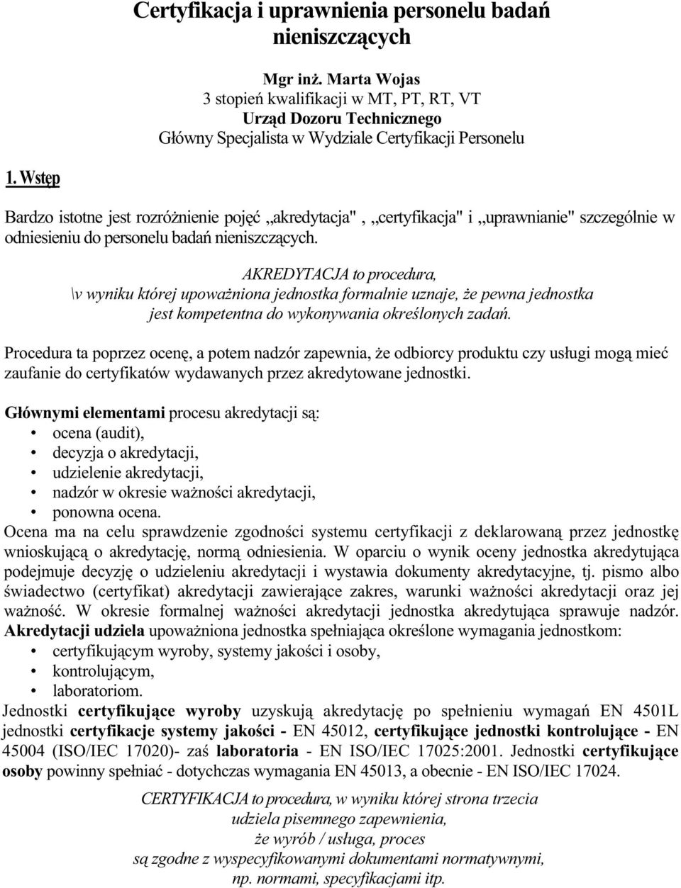 AKREDYTACJA to procedura, \v wyniku której upowa niona jednostka formalnie uznaje, e pewna jednostka jest kompetentna do wykonywania okre lonych zada.