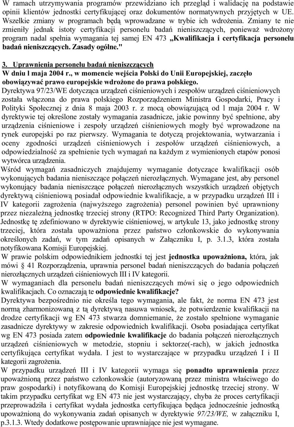 Zmiany te nie zmieni y jednak istoty certyfikacji personelu bada nieniszcz cych, poniewa wdro ony program nadal spe nia wymagania tej samej EN 473 Kwalifikacja i certyfikacja personelu bada nieniszcz