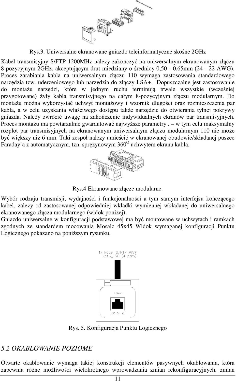 0,50-0,65mm (24-22 AWG). Prces zarabiania kabla na uniwersalnym złączu 110 wymaga zastswania standardweg narzędzia tzw. uderzeniweg lub narzędzia d złączy LSA+.