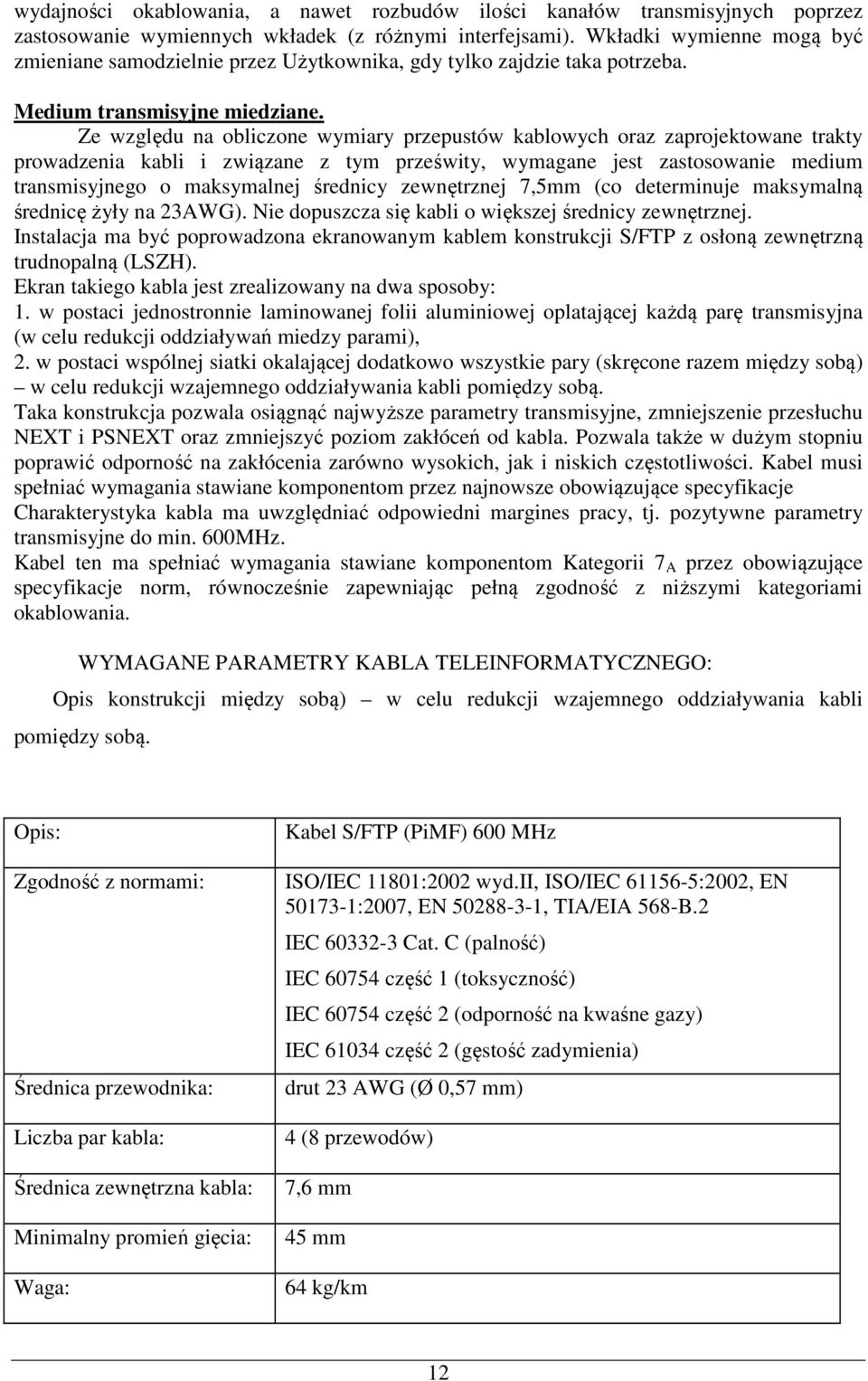 Ze względu na bliczne wymiary przepustów kablwych raz zaprjektwane trakty prwadzenia kabli i związane z tym prześwity, wymagane jest zastswanie medium transmisyjneg maksymalnej średnicy zewnętrznej