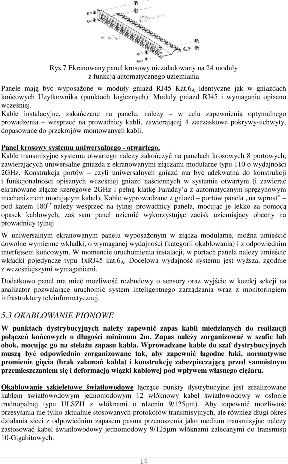 Kable instalacyjne, zakańczane na panelu, należy w celu zapewnienia ptymalneg prwadzenia wesprzeć na prwadnicy kabli, zawierającej 4 zatrzaskwe pkrywy-uchwyty, dpaswane d przekrjów mntwanych kabli.