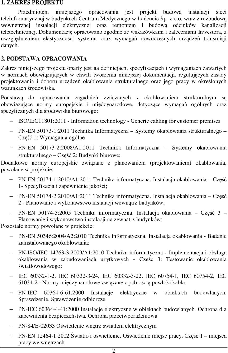 Dkumentację pracwan zgdnie ze wskazówkami i zaleceniami Inwestra, z uwzględnieniem elastycznści systemu raz wymagań nwczesnych urządzeń transmisji danych. 2.