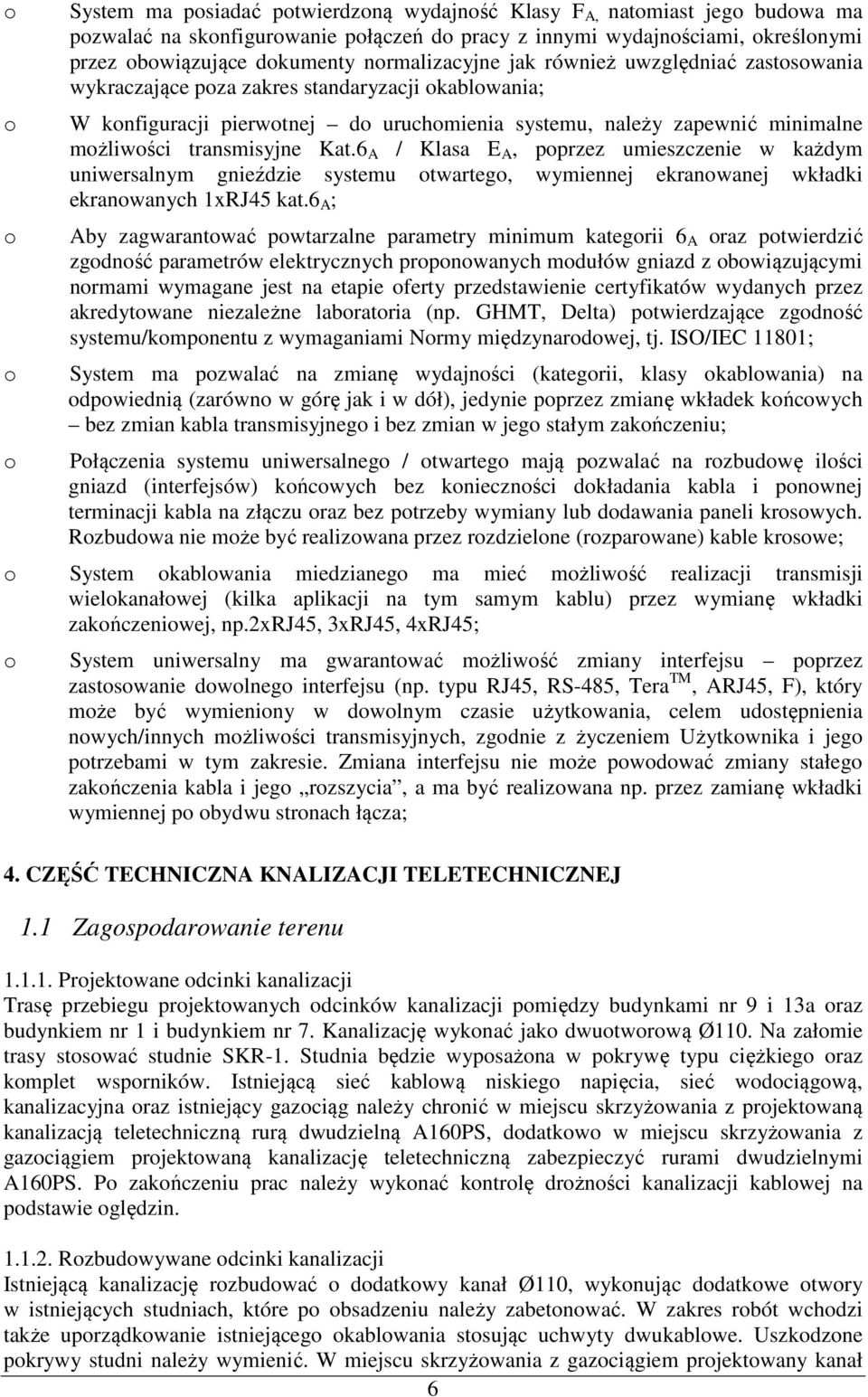 6 A / Klasa E A, pprzez umieszczenie w każdym uniwersalnym gnieździe systemu twarteg, wymiennej ekranwanej wkładki ekranwanych 1xRJ45 kat.