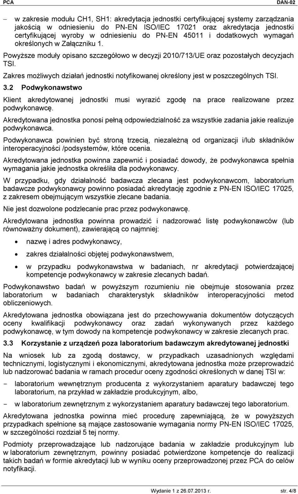 Zakres możliwych działań jednostki notyfikowanej określony jest w poszczególnych TSI. 3.2 Podwykonawstwo Klient akredytowanej jednostki musi wyrazić zgodę na prace realizowane przez podwykonawcę.