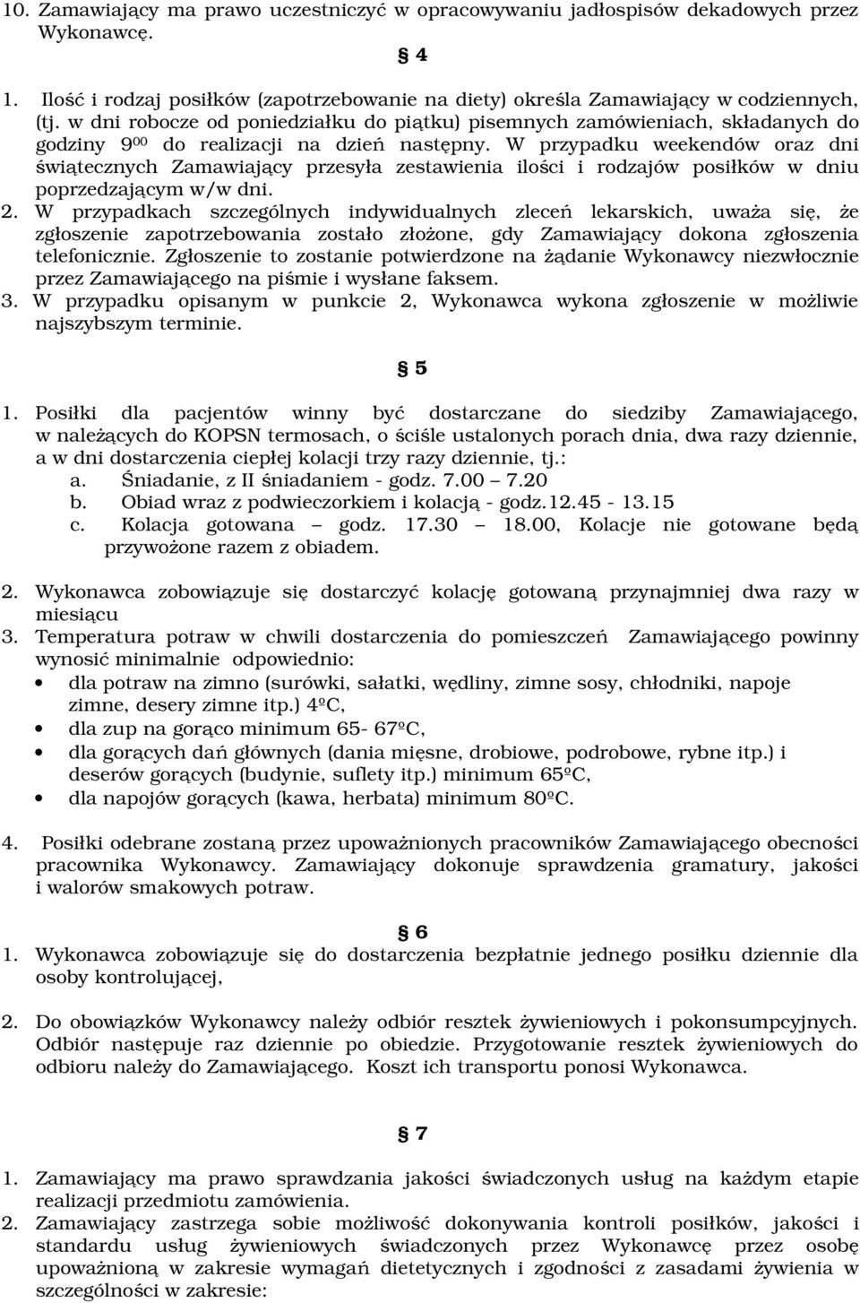 W przypadku weekendów oraz dni świątecznych Zamawiający przesyła zestawienia ilości i rodzajów posiłków w dniu poprzedzającym w/w dni. 2.