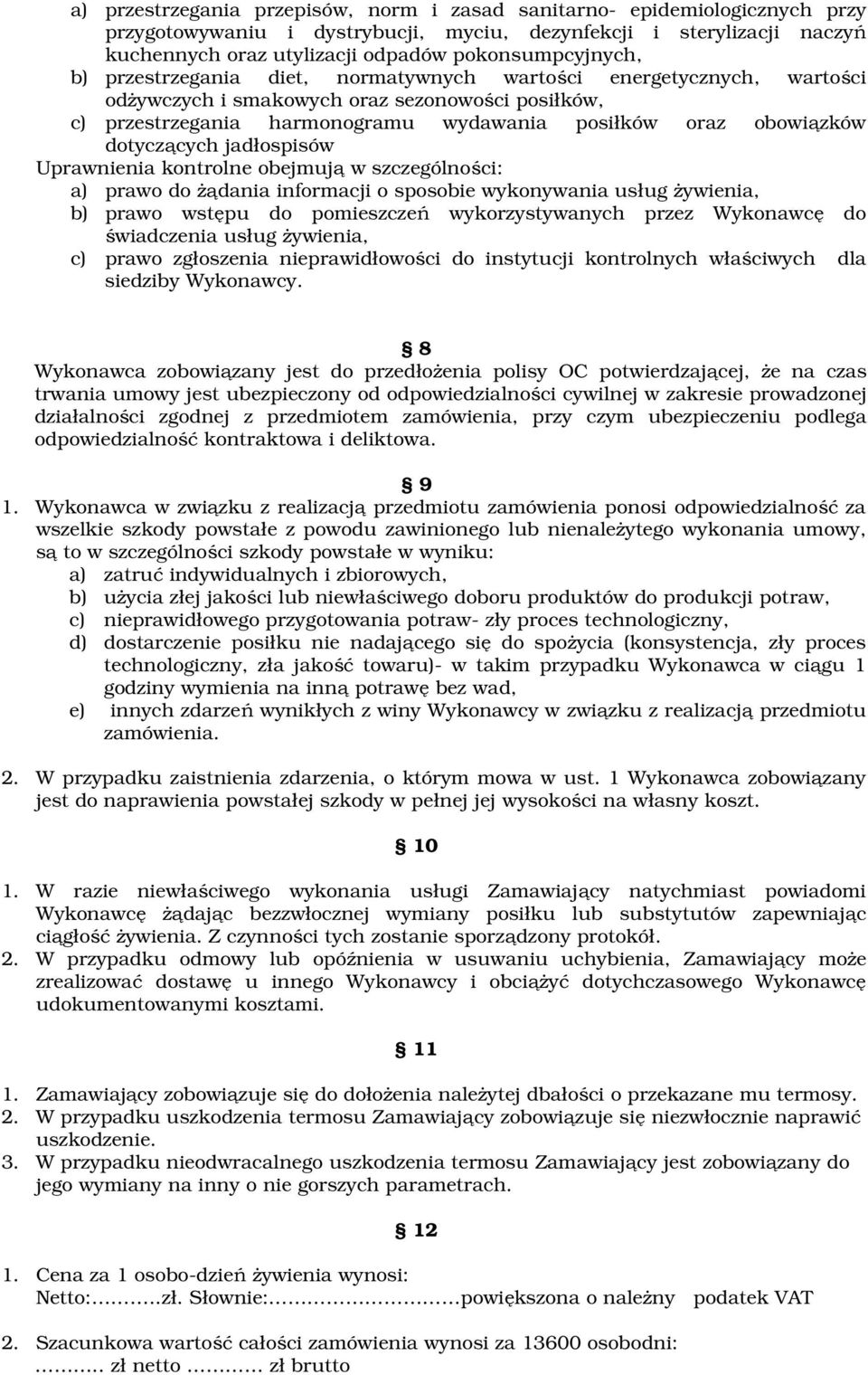 obowiązków dotyczących jadłospisów Uprawnienia kontrolne obejmują w szczególności: a) prawo do żądania informacji o sposobie wykonywania usług żywienia, b) prawo wstępu do pomieszczeń