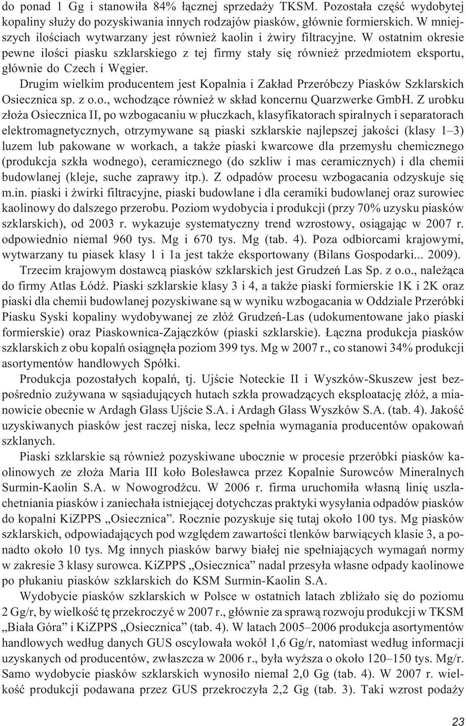 W ostatnim okresie pewne iloœci piasku szklarskiego z tej firmy sta³y siê równie przedmiotem eksportu, g³ównie do Czech i Wêgier.