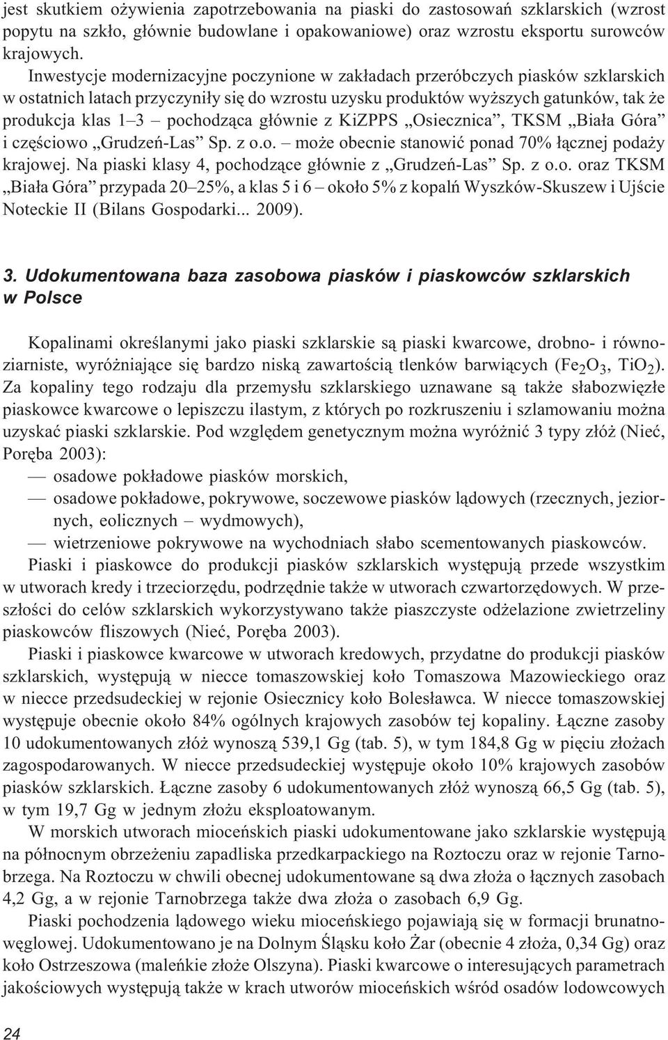 g³ównie z KiZPPS Osiecznica, TKSM Bia³a Góra i czêœciowo Grudzeñ-Las Sp. z o.o. mo e obecnie stanowiæ ponad 70% ³¹cznej poda y krajowej. Na piaski klasy 4, pochodz¹ce g³ównie z Grudzeñ-Las Sp. z o.o. oraz TKSM Bia³a Góra przypada 20 25%, a klas 5 i 6 oko³o 5% z kopalñ Wyszków-Skuszew i Ujœcie Noteckie II (Bilans Gospodarki.