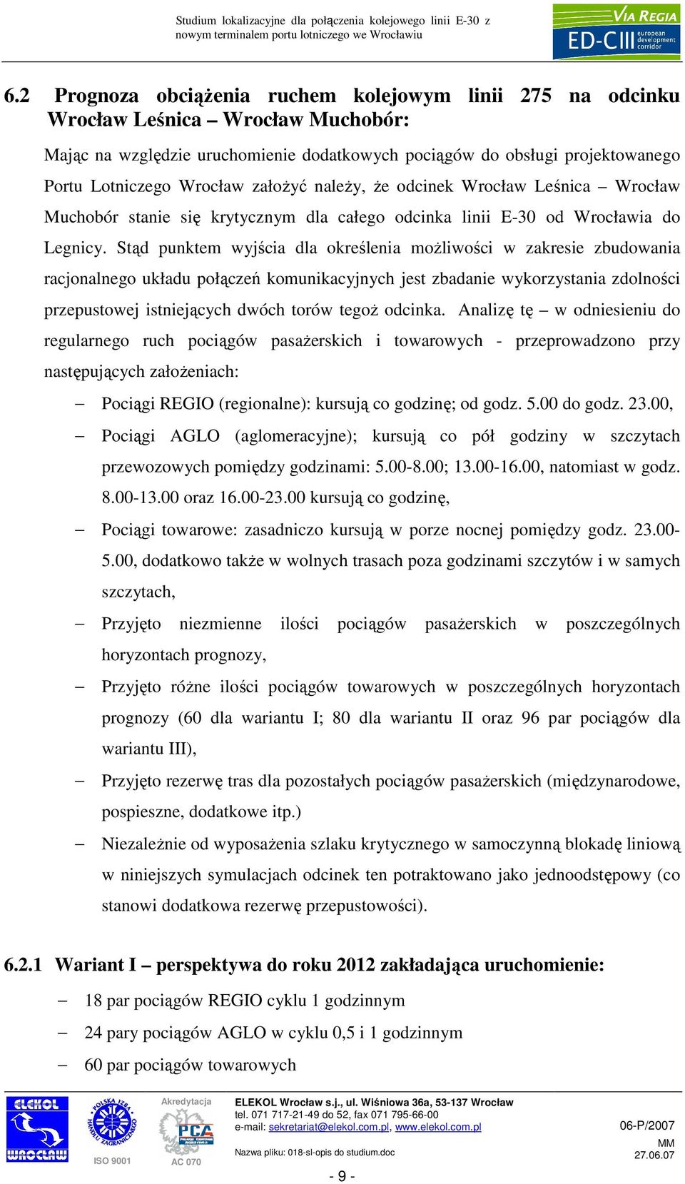 Stąd punktem wyjścia dla określenia moŝliwości w zakresie zbudowania racjonalnego układu połączeń komunikacyjnych jest zbadanie wykorzystania zdolności przepustowej istniejących dwóch torów tegoŝ