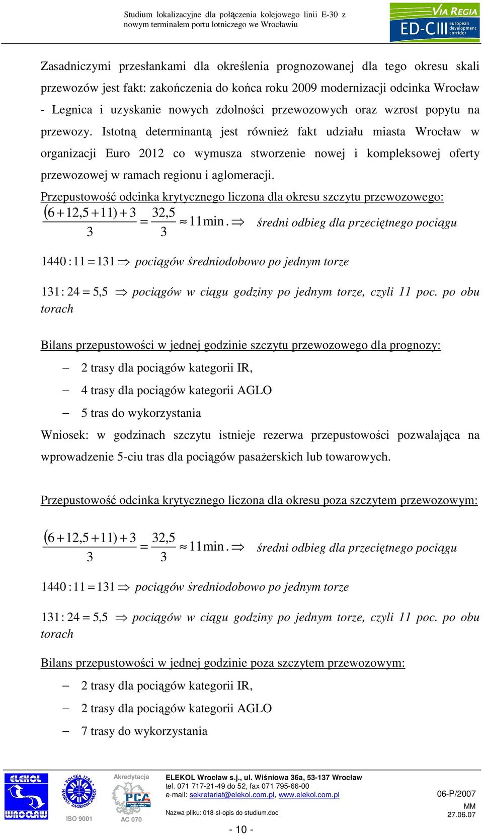 Istotną determinantą jest równieŝ fakt udziału miasta Wrocław w organizacji Euro 2012 co wymusza stworzenie nowej i kompleksowej oferty przewozowej w ramach regionu i aglomeracji.