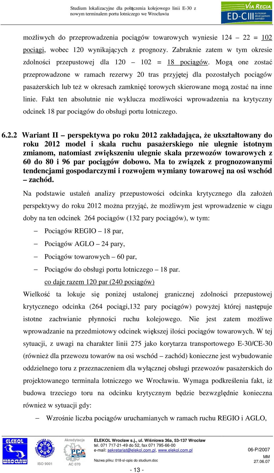 Fakt ten absolutnie nie wyklucza moŝliwości wprowadzenia na krytyczny odcinek 18 par pociągów do obsługi portu lotniczego. 6.2.