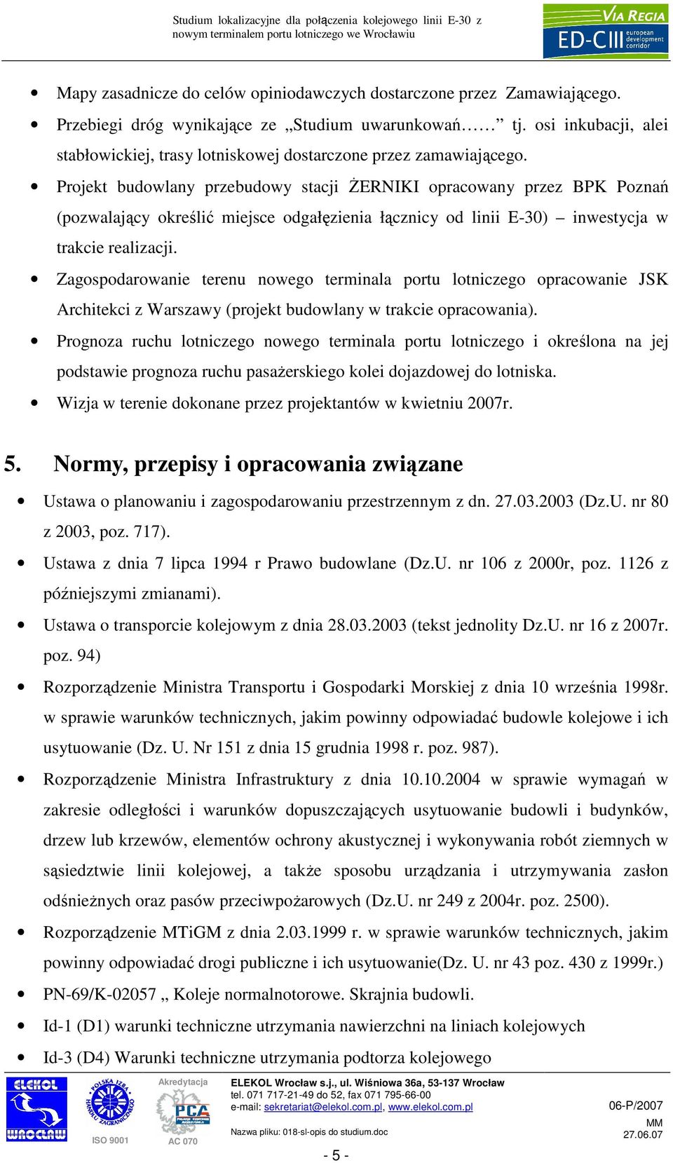 Projekt budowlany przebudowy stacji śerniki opracowany przez BPK Poznań (pozwalający określić miejsce odgałęzienia łącznicy od linii E-30) inwestycja w trakcie realizacji.