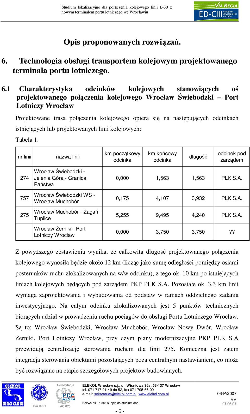 1 Charakterystyka odcinków kolejowych stanowiących oś projektowanego połączenia kolejowego Wrocław Świebodzki Port Lotniczy Wrocław Projektowane trasa połączenia kolejowego opiera się na