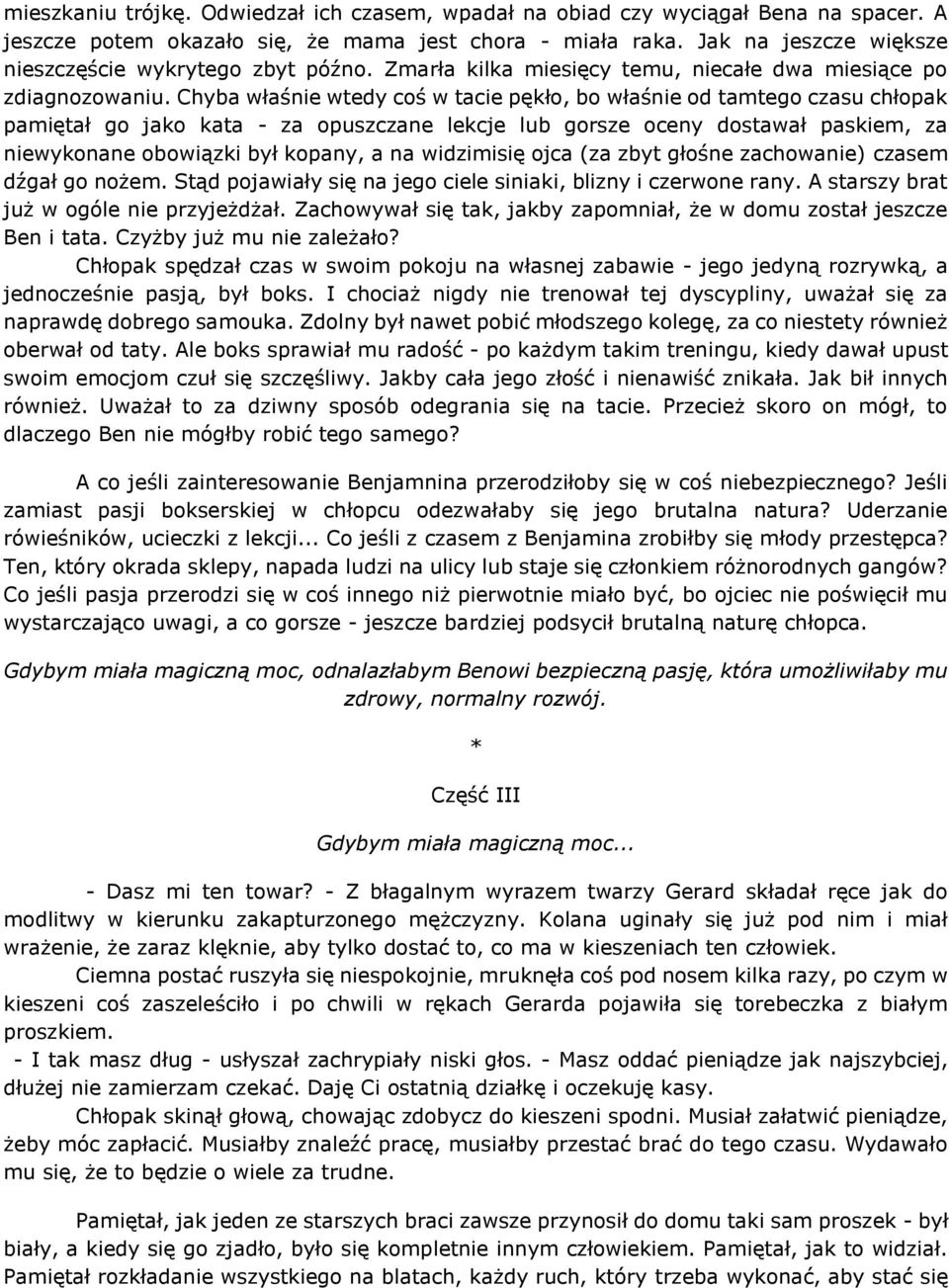 Chyba właśnie wtedy coś w tacie pękło, bo właśnie od tamtego czasu chłopak pamiętał go jako kata - za opuszczane lekcje lub gorsze oceny dostawał paskiem, za niewykonane obowiązki był kopany, a na