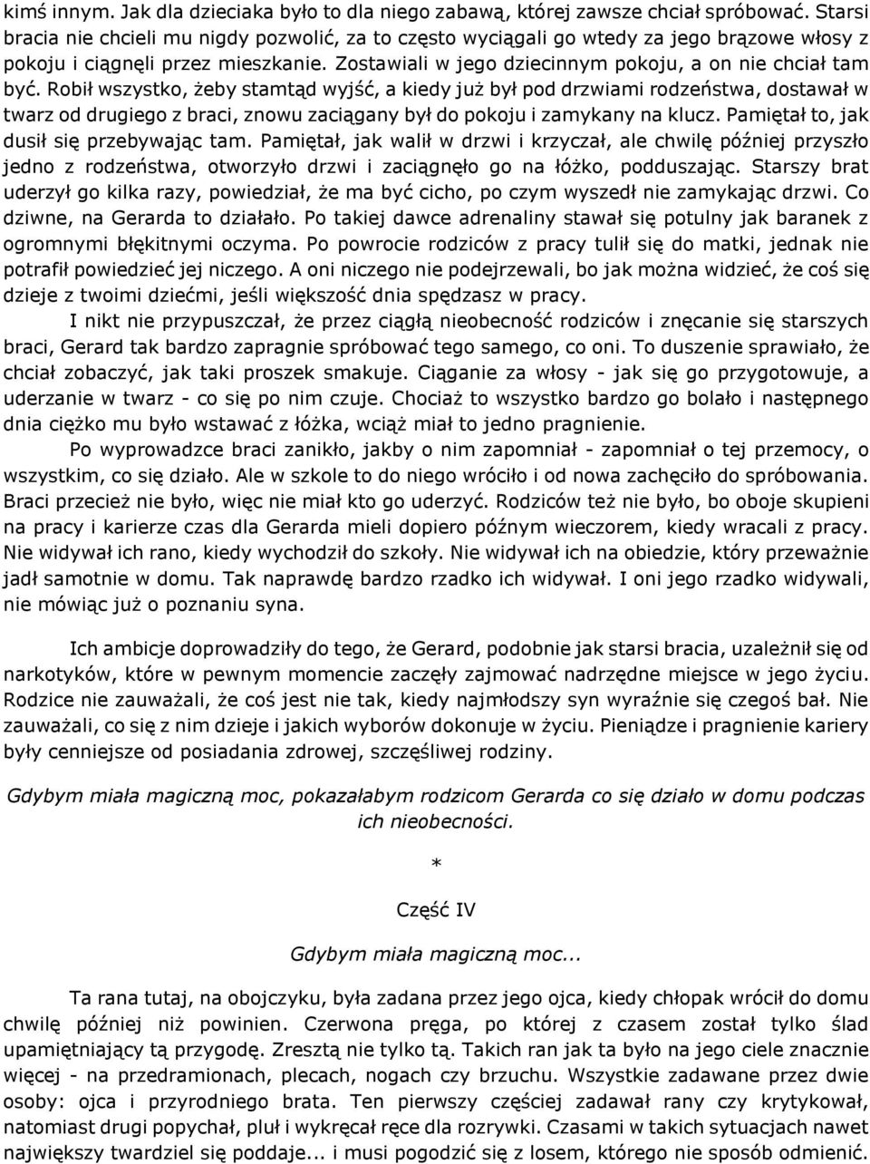 Robił wszystko, żeby stamtąd wyjść, a kiedy już był pod drzwiami rodzeństwa, dostawał w twarz od drugiego z braci, znowu zaciągany był do pokoju i zamykany na klucz.