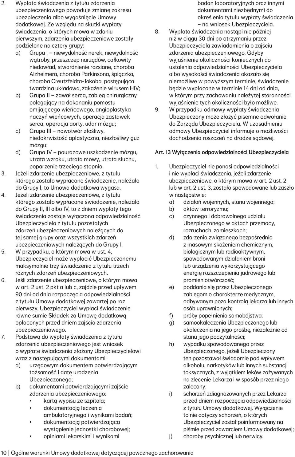 przeszczep narządów, całkowity niedowład, stwardnienie rozsiane, choroba Alzheimera, choroba Parkinsona, śpiączka, choroba Creutzfeldta-Jakoba, postępująca twardzina układowa, zakażenie wirusem HIV;