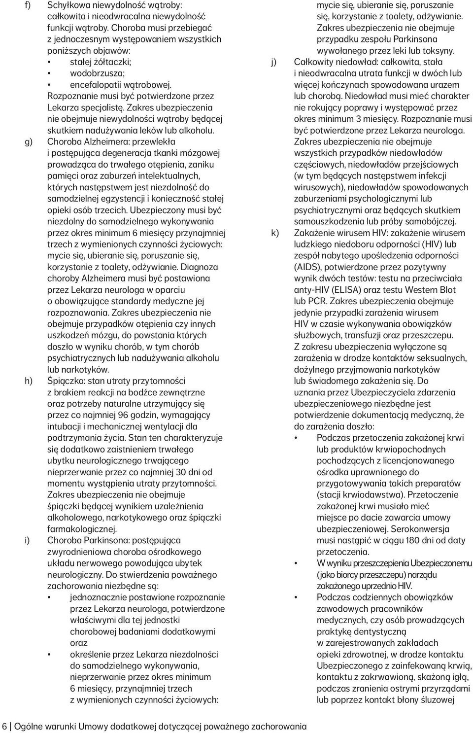 Rozpoznanie musi być potwierdzone przez Lekarza specjalistę. Zakres ubezpieczenia nie obejmuje niewydolności wątroby będącej skutkiem nadużywania leków lub alkoholu.