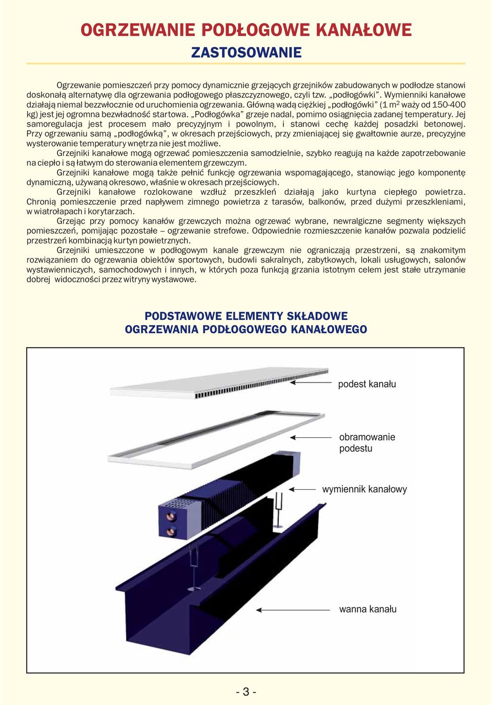 Główną wadą ciężkiej podłogówki (1 m2 waży od 150-400 kg) jest jej ogromna bezwładność startowa. Podłogówka grzeje nadal, pomimo osiągnięcia zadanej temperatury.