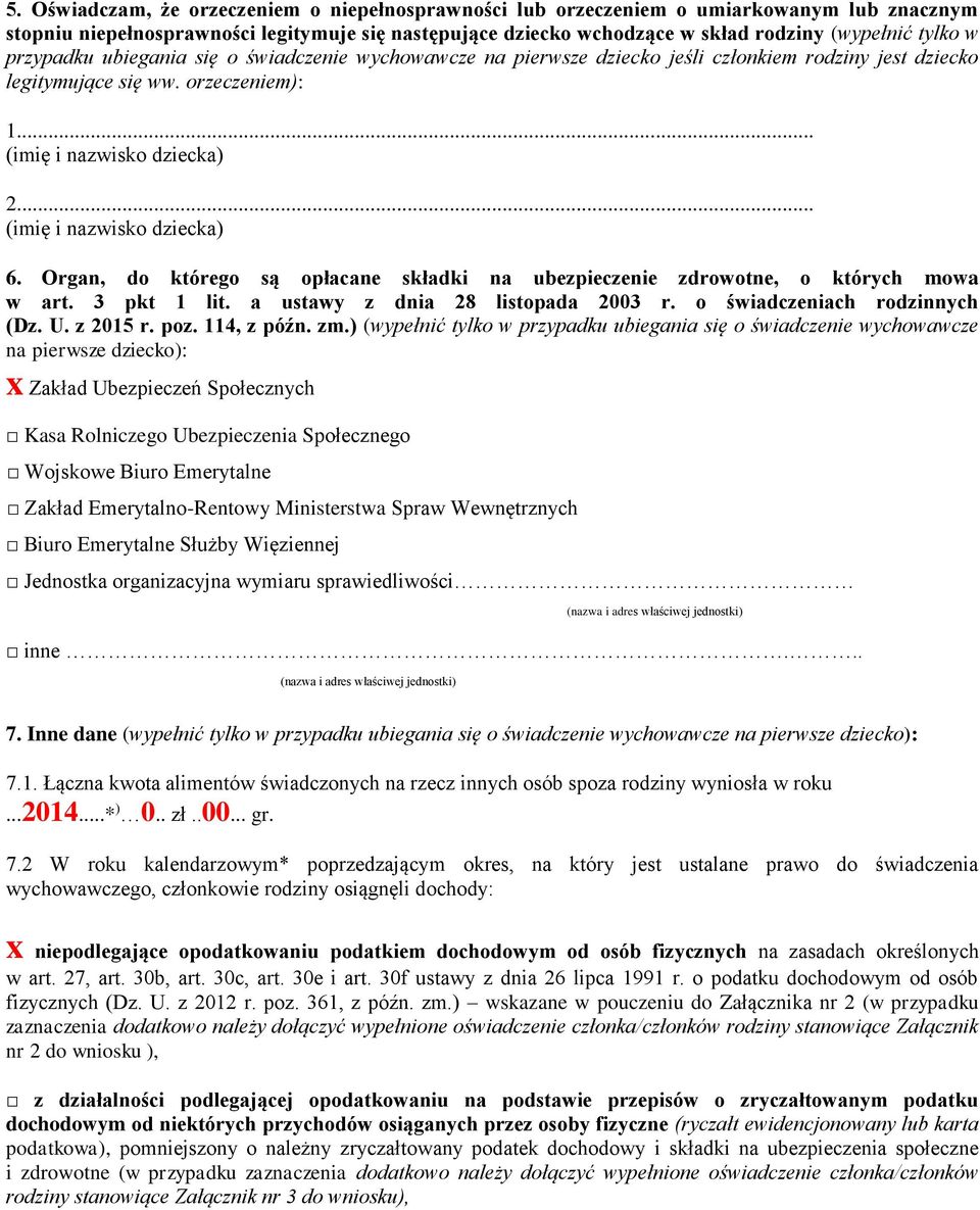 .. (imię i nazwisko dziecka) 6. Organ, do którego są opłacane składki na ubezpieczenie zdrowotne, o których mowa w art. 3 pkt 1 lit. a ustawy z dnia 28 listopada 2003 r.