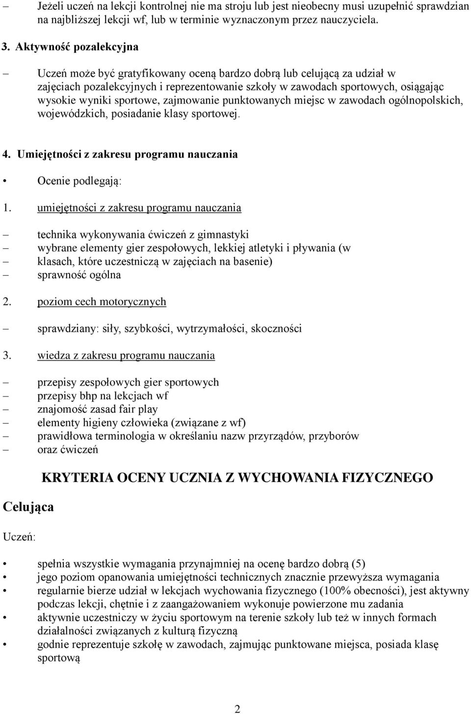 sportowe, zajmowanie punktowanych miejsc w zawodach ogólnopolskich, wojewódzkich, posiadanie klasy sportowej. 4. Umiejętności z zakresu programu nauczania Ocenie podlegają: 1.