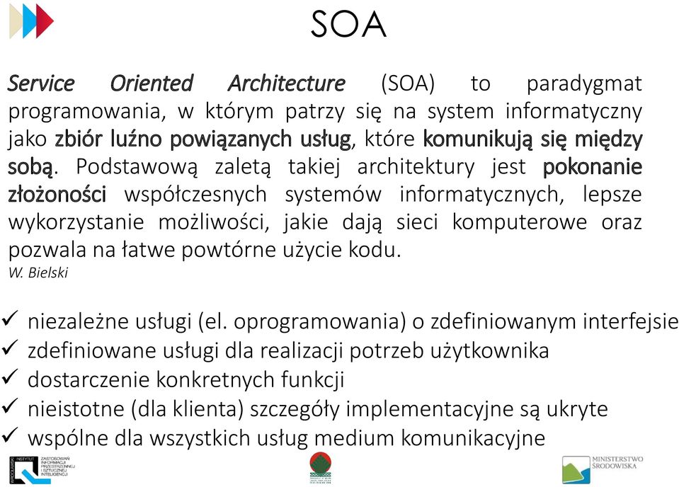 Podstawową zaletą takiej architektury jest pokonanie złożoności współczesnych systemów informatycznych, lepsze wykorzystanie możliwości, jakie dają sieci komputerowe