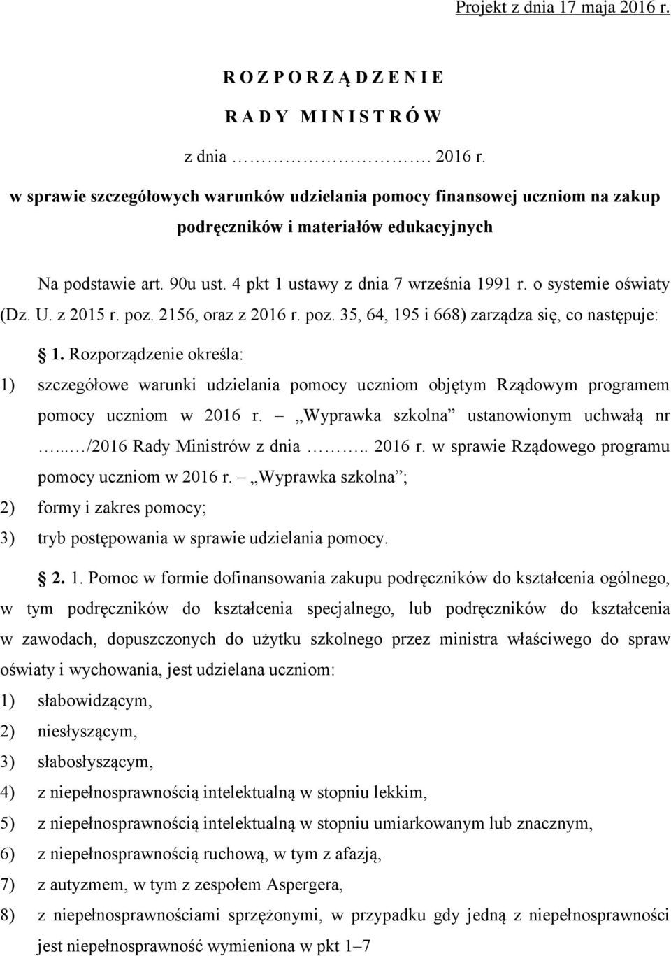 Rozporządzenie określa: 1) szczegółowe warunki udzielania pomocy uczniom objętym Rządowym programem pomocy uczniom w 2016 r. Wyprawka szkolna ustanowionym uchwałą nr... /2016 Rady Ministrów z dnia.