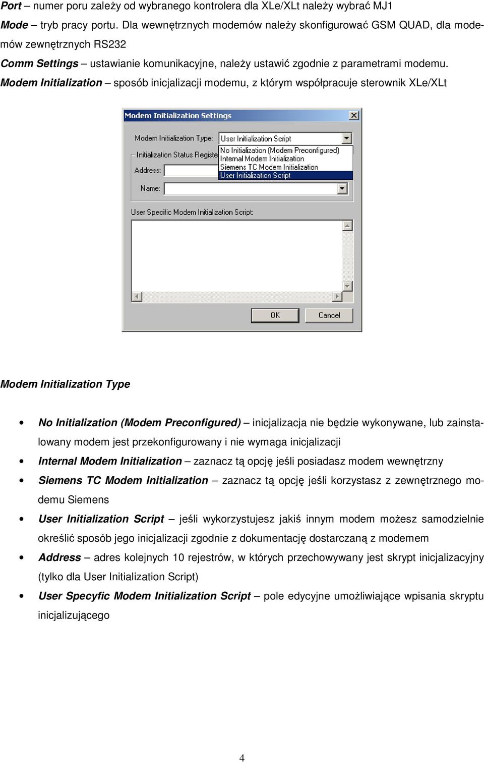 Modem Initialization sposób inicjalizacji modemu, z którym współpracuje sterownik XLe/XLt Modem Initialization Type No Initialization (Modem Preconfigured) inicjalizacja nie będzie wykonywane, lub