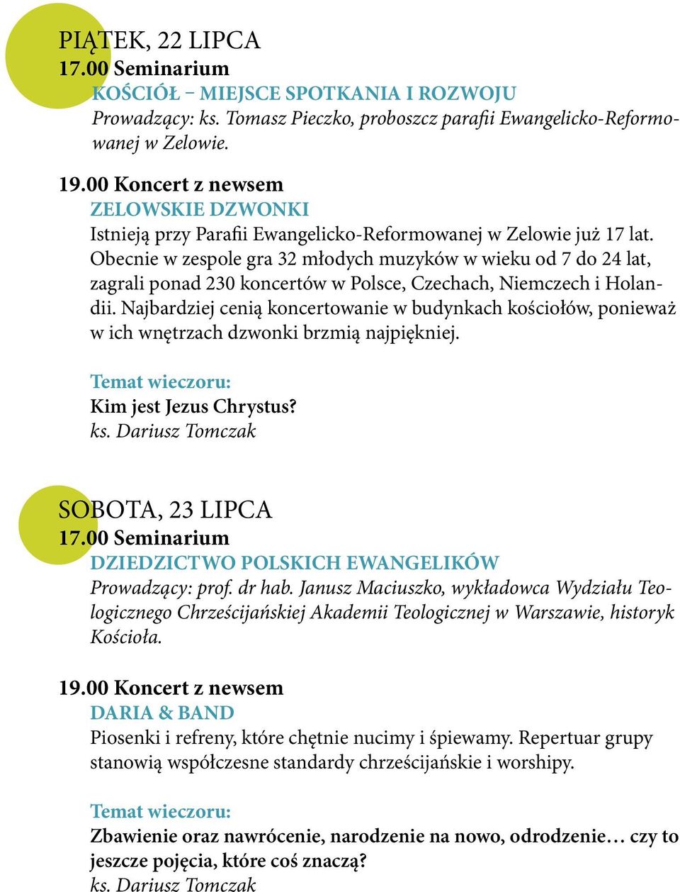 Obecnie w zespole gra 32 młodych muzyków w wieku od 7 do 24 lat, zagrali ponad 230 koncertów w Polsce, Czechach, Niemczech i Holandii.