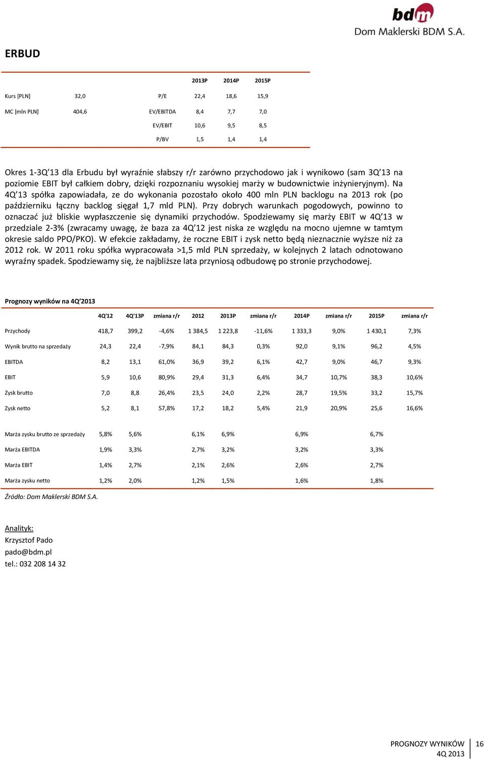 Na 4Q 13 spółka zapowiadała, ze do wykonania pozostało około 400 mln PLN backlogu na 2013 rok (po październiku łączny backlog sięgał 1,7 mld PLN).