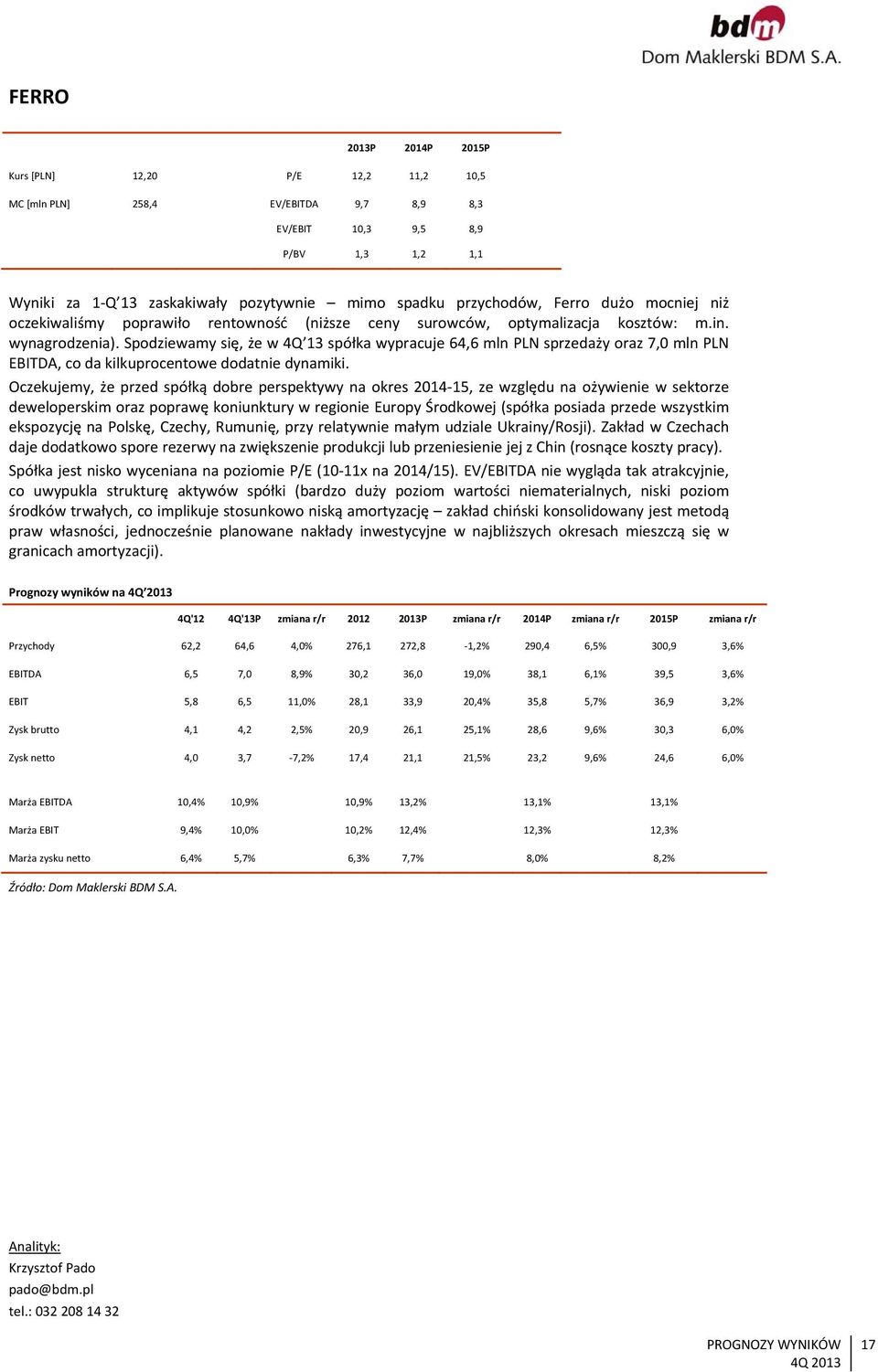 Spodziewamy się, że w 4Q 13 spółka wypracuje 64,6 mln PLN sprzedaży oraz 7,0 mln PLN EBITDA, co da kilkuprocentowe dodatnie dynamiki.