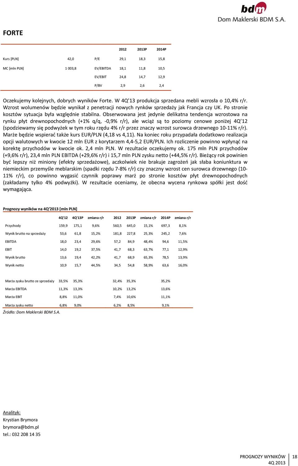 Obserwowana jest jedynie delikatna tendencja wzrostowa na rynku płyt drewnopochodnych (+1% q/q, 0,9% r/r), ale wciąż są to poziomy cenowe poniżej 4Q 12 (spodziewamy się podwyżek w tym roku rzędu 4%